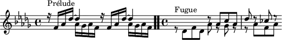 
\version "2.18.2"
\header {
  tagline = ##f
}

\score {
  \new Staff \with {

  }
<<
  \relative c' {
    \key des \major
    \time 4/4
	\set Staff.midiInstrument = #"harpsichord" 

     %% INCIPIT CBT II-3, BWV 870, ut-dièse majeur/ré bémol
     s1*0^\markup{Prélude} \repeat unfold 2 { << { r16 f aes des~ des4 } \\ { s4 aes16 ges aes f } >> } \bar ".."
     \time 4/4
     \stemDown e8\rest^\markup{Fugue} des[ f des] << { \stemDown aes'8 e8\rest ges e8\rest e8\rest aes f aes } \\ { \stemUp d8\rest aes8 c aes des d8\rest ces e8\rest } >>

  }
>>
  \layout {
     \context { \Score \remove "Metronome_mark_engraver" }
  }
  \midi {}
}
