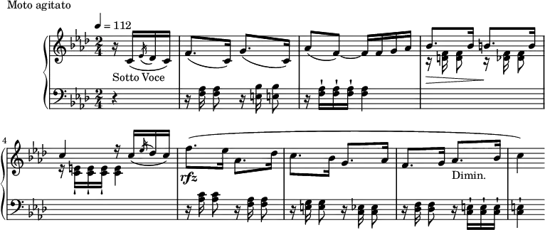 \version "2.18.2"
\header {
tagline = ##f
}
upper = \relative c'' {
\clef treble
\key aes \major
\time 2/4
\tempo 4 = 112
%\autoBeamOff
%%Montgeroult — Étude 112 (pdf p. 192 — exemple p. 199)
\partial 4 r16_\markup{Sotto Voce} c,16( \acciaccatura ees16 des c) f8.( c16) g'8.( c,16) aes'8( f~) f16 f g aes
<< { bes8. bes16 b!8. b16 c4 r16 c16_( \acciaccatura ees16 des c) } \\ { r16\> \autoBeamOff < f, d >16 < f d >8 r16\! < f des >16 < f des >8 r16 \autoBeamOn \repeat unfold 3 { < e c >16-! } < e c >4 } >>
f'8.\rfz( ees16 aes,8. des16 c8. bes16 g8. aes16 f8. g16 aes8._\markup{Dimin.} bes16 c4)
}
lower = \relative c {
\clef bass
\key aes \major
\time 2/4
r4 r16 \autoBeamOff < aes' f >16 < aes f >8 r16 < bes e,! >16 < bes e,! >8
r16 \autoBeamOn \repeat unfold 3 { < aes f >16-! } < aes f >4
s2 s2
r16 \autoBeamOff < c aes >16 < c aes >8 r16 < aes f >16 < aes f >8 r16 < g e! >16 < g e >8 r16 < ees c >16 < ees c >8 r16 < f des >16 < f des >8 r16 \autoBeamOn \repeat unfold 3 { < e c >16-! } < e! c >4-!
}
\header {
piece = "Moto agitato"
}
\score {
\new PianoStaff <<
\new Staff = "upper" \upper
\new Staff = "lower" \lower
>>
\layout {
\context {
\Score
}
}
\midi { }
}