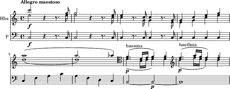 <<
\new Staff \with { instrumentName = #"Hbs "} \relative c' {
\clef "treble"
\tempo "Allegro maestoso"
\key c \major
\time 4/4
<<{\stemDown e'2 \f}\\ { \stemUp c'2}>> r4 r8.
<<{\stemDown e,16 e2}\\ { \stemUp g16 g2}>> r4 r8.
<<{\stemDown c,16 c4}\\ { \stemUp e16 e4}>> r8. <<{\stemDown g,16 g4}\\ { \stemUp c16 c4}>> r8.
<<{\stemDown e,16 e4 g c e d1 _ (d) }\\ { \stemUp g,16 g4 c e g a1 ^ ( a2. aes4)}>>
\clef "tenor" <<{\stemDown d,,4. ^ \markup {bassons} \p _ (b16 c d4) d-!}\\ { \stemUp f4. ^(d16 e f4) f}>>
\clef "treble" <<{\stemDown d'4. ^ \markup {hautbois} \p _ (f16 e d4) d-!}\\ { \stemUp f4. ^(a16 g f4) f}>>
}
\new Staff \with { instrumentName = #"P "} \relative c {
\clef "bass"
\key c \major
\time 4/4
\tempo 4 = 120
c2 \f r4 r8. c16
c2 r4 r8. c16
c4 r8. c16 c4 r8. c16
c4 c c c
c f a c
a f d c
b2 ~ b \p ~ b1
}
>>