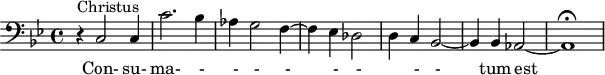 \version "2.18.2"
\header {
tagline = ##f
}
\score {
\new Staff \with {
}
<<
\relative c {
\set Score.currentBarNumber = #777
\key bes \major
\clef bass
\time 4/4
%%%%%%
r4^\markup{Christus} c2 c4 c'2. bes4 aes g2 f4~ f ees des2~ d4 c bes2~ bes4 bes aes2~ aes1\fermata
}
\addlyrics { Con- su- ma- _- _- _- _- _- _- _- _- tum est___ }
>>
\layout {
\context { \Score \remove "Metronome_mark_engraver" }
}
\midi {}
}