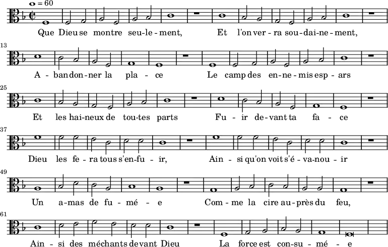 \new Staff \with {
midiInstrument = "choir aahs"
}
{
\relative c' {
\clef "C"
\key f \major
\tempo 1=60
\time 2/2
f,1 f2 g a f a bes c1 r
c1 bes2 a g f a bes c1 r
d c2 bes a f g1 f r
f1 f2 g a f a bes c1 r
c1 bes2 a g f a bes c1 r
d c2 bes a f g1 f r
f'1 f2 f e c d d c1 r
f1 f2 f e c d d c1 r
a bes2 d c a bes1 a r
g a2 bes c bes a a g1 r
c d2 e f e d d c1 r
f, g2 a bes a g1 f\breve
}
}
\addlyrics {
\lyricmode {
Que Dieu se mon -- tre seu -- le -- ment,
Et l'on ver -- ra sou -- dai -- ne -- ment,
A -- ban -- don -- ner la pla -- ce
Le camp des en -- ne -- mis esp -- ars
Et les hai -- neux de tou -- tes parts
Fu -- ir de -- vant ta fa -- ce
Dieu les fe -- ra tous s'en -- fu -- ir,
Ain -- si qu'on voit s'é -- va -- nou -- ir
Un a -- mas de fu -- mé -- e
Com -- me la cire au -- près du feu,
Ain -- si des mé -- chants de -- vant Dieu
La force est con -- su -- mé -- e
}
}
\midi {
\context {
\Score
tempoWholesPerMinute = #(ly:make-moment 100 2)
}
}