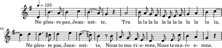 \header {
tagline = ##f
}
\score {
\new Staff \with {
\remove "Time_signature_engraver"
}
<<
\relative c' {
\key g \major
\time 2/4
\tempo 4 = 125
\override TupletBracket #'bracket-visibility = ##f
\autoBeamOff
%%%%%%%%%%%%%%%%%%%%%%%%%% Ne pleure pas, Jeannette
\partial 4 d4 b'4. a8 b4 c b4.( a8) g4 r4 a2 b8 a g fis
e d e fis g4 a b c~ c d d4. cis8 d4 e d4.( c!8)
b4 r8 b8 a g fis e d d e c' b4 a g r4
}
\addlyrics {
Ne pleu- re pas, Jean- net- te,____ Tra la la la la la la la la la la la la,
Ne pleu- re pas, Jean- net- te, Nous te ma- ri- e- rons, Nous te ma- ri- e- rons.
}
>>
\layout {
\context {
\remove "Metronome_mark_engraver"
}
}
\midi {}
}