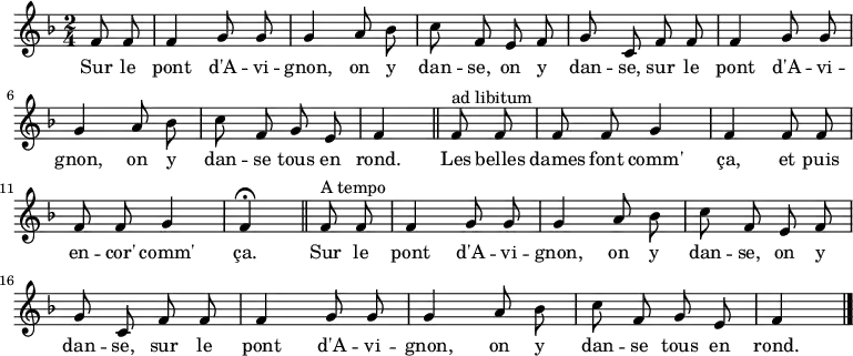 \relative f' { \autoBeamOff
\clef treble
\key f \major
\time 2/4
\set Score.tempoHideNote = ##t \tempo 4 = 120
\partial 4 f8 f
f4 g8 g | g4 a8 bes |
c f, e f | g c, f8 f |
f4 g8 g | g4 a8 bes |
c f, g e | f4 \bar "||" f8^"ad libitum" f |
f f g4 | f f8 f |
f f g4 | f\fermata \bar "||" f8^"A tempo" f |
f4 g8 g | g4 a8 bes |
c f, e f | g c, f8 f |
f4 g8 g | g4 a8 bes |
c f, g e | f4
\bar "|."
}
\addlyrics { \override LyricHyphen #'minimum-distance = #2.0
Sur le pont d'A -- vi -- gnon,
on y dan -- se, on y dan -- se,
sur le pont d'A -- vi -- gnon,
on y dan -- se tous en rond.
Les belles dames font comm' ça,
et puis en -- cor' comm' ça.
Sur le pont d'A -- vi -- gnon,
on y dan -- se, on y dan -- se,
sur le pont d'A -- vi -- gnon,
on y dan -- se tous en rond.
}